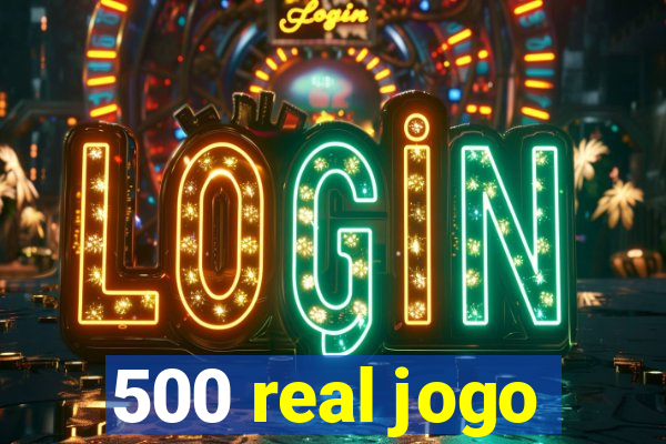 500 real jogo